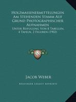 Holzmassenermittelungen Am Stehenden Stamm Auf Grund Photographischer Aufnahmen: Unter Beifugung Von 8 Tabellen, 4 Tafeln, 2 Figuren 1169603149 Book Cover