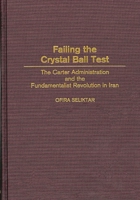 Failing the Crystal Ball Test: The Carter Administration and the Fundamentalist Revolution in Iran 0275968723 Book Cover