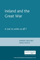 Ireland and the Great War: 'A War to Unite Us All'? 0719059259 Book Cover