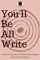You'll Be All Write: A five-year journal for Black women trying to live as their best selves 1979498857 Book Cover