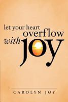 Let Your Heart Overflow with Joy 1512702250 Book Cover