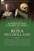 The Collected Supernatural and Weird Fiction of Rosa Mulholland: Thirteen Short Stories of the Strange and Unusual Including 'A Strange Love Story', ... of Ora' and 'Not to be Taken at Bedtime' 191766642X Book Cover