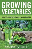 Growing Vegetables: How to Grow Vegetables in Containers 1522880151 Book Cover