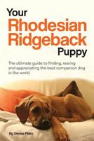 Your Rhodesian Ridgeback Puppy: The ultimate guide to finding, rearing and appreciating the best companion dog in the world 0991116836 Book Cover