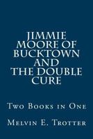 Jimmie Moore of Bucktown and the Double Cure: Two Books in One 1532953267 Book Cover