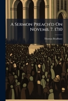 A sermon preach'd on Tuesday, Novemb. 7. 1710. Being the day of thanksgiving appointed by Her Majesty for the successes of the last campaign in Flanders and Spain. By Thomas Bradbury. 1179261216 Book Cover