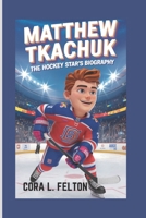 MATTHEW TKACHUK: THE HOCKEY STAR’S BIOGRAPHY B0DY7Q24P8 Book Cover