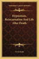Hypnotism, Reincarnation And Life After Death 1425483348 Book Cover