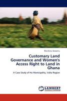 Customary Land Governance and Women's Access Right to Land in Ghana: A Case Study of Ho Municipality, Volta Region 3845404019 Book Cover