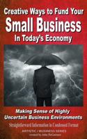Creative Ways to Fund Your Small Business in Today's Economy 1985140403 Book Cover