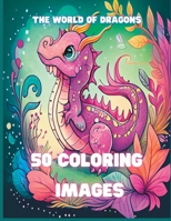 The world of dragons: 50 coloring images B0BW2BSZSF Book Cover