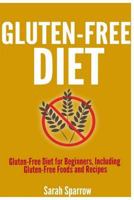 Gluten Free Diet: Gluten Free Diet for Beginners, Including Gluten-Free Foods and Recipes 1499543409 Book Cover