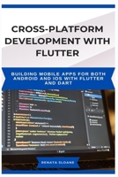 CROSS-PLATFORM DEVELOPMENT WITH FLUTTER: Building mobile apps for both Android and iOS with Flutter and Dart B0FGPP2PC3 Book Cover