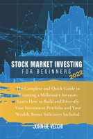 Stock Market Investing for Beginners 2022: The Complete and Quick Guide to Becoming a Millionaire Investor. Learn How to Build and Diversify Your ... and Your Wealth. Bonus Indicators Included 1914409752 Book Cover