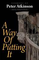 A Way of Putting It: Sermons of Peter Atkinson 1789592739 Book Cover