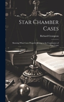 Star Chamber Cases: Showing What Cases Properly Belong to the Cognizance of That Court 1019883545 Book Cover