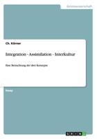 Integration, Assimilation, Interkultur. Eine Betrachtung der drei Konzepte 3656446326 Book Cover
