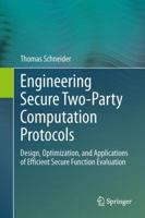 Engineering Secure Two-Party Computation Protocols: Design, Optimization, and Applications of Efficient Secure Function Evaluation 3642300413 Book Cover