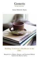 Building Tomorrow's Healthcare in the DRC: Blueprint for a Modern, Humane, and Functional Medical System in the Heart of Africa B0H9XYG8JK Book Cover