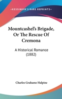 Mountcashel's Brigade, Or The Rescue Of Cremona: A Historical Romance 110419547X Book Cover