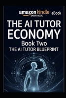 AI TUTOR BLUEPRINT: How to Build, Launch, and Scale AI-Powered Tutoring Systems for Education and Income (The AI Tutor Economy) B0GKDZFXR6 Book Cover