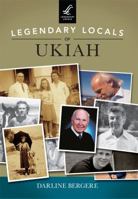 Legendary Locals of Ukiah 1467101826 Book Cover