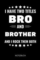 I Have Two Titles Bro and Brother and I Rock Them Both Notizbuch: A5 TAGEBUCH als Geschenk f�r werdende Br�der Du wirst Bruder Geschenkidee Weihnachtsgeschenke Geschwister Schwanger �berraschung 1679070819 Book Cover
