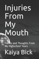 Injuries From My Mouth: Poems and Thoughts From My Highschool Years 1072495430 Book Cover