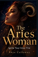 The Aries Woman: Ignite Your Inner Fire B0H4PYVQWW Book Cover