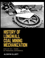 HISTORY OF LONGWALL COAL MINING MECHANIZATION: And My 50 + Years - of Personal Experience. B0DQTG1VYB Book Cover