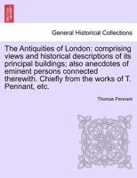 The Antiquities Of London: Comprising Views And Historical Descriptions Of Its Principal Buildings 1241600724 Book Cover
