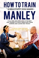 How to Train a Wild Puppy Dog Named Manley: A novel: New Edition. Based on some real-life events 1998179044 Book Cover