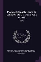 Proposed Constitution to be Submitted to Voters on June 6, 1972: 1972 1378167473 Book Cover