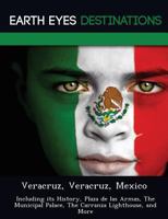 Veracruz, Veracruz, Mexico: Including Its History, Plaza de Las Armas, the Municipal Palace, the Carranza Lighthouse, and More 1249225329 Book Cover