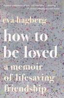 How to Be Loved: A Memoir of Lifesaving Friendship 035810856X Book Cover