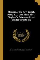 Memoir of the Rev. Josiah Pratt, B.D., late vicar of St. Stephen's, Coleman Street and for twenty-on 0526988851 Book Cover