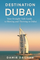 Destination Dubai: A Straight-Talk Guide to Moving, Working and Thriving in the UAE B0GMH61PPM Book Cover