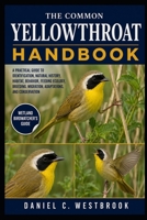 The Common Yellowthroat Handbook: A Practical Guide to Identification, Natural History, Habitat, Behavior, Feeding Ecology, Breeding, Migration, Adaptations, and Conservation B0HN86MWXJ Book Cover