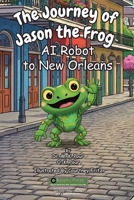 Journey of Jason the Frog AI Robot to New Orleans 1971794090 Book Cover