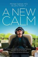 A New Calm: A Story of Breakthrough Neuroscience Technology Patented to Quickly and Naturally Reduce Stress and Improve Performance 0997117508 Book Cover