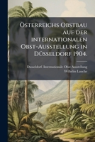 Ã-sterreichs Obstbau auf der internationalen Obst-Ausstellung in DÃ1/4sseldorf 1904. (German Edition) 1024747972 Book Cover