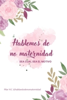 Hablemos de no maternidad: Sea cual sea el motivo (Reflexiones sobre no maternidad) B0C7JFKP6S Book Cover