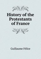 History of the Protestants of France 551866060X Book Cover