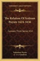 The Relation of Sydnam Poyntz 1624-1636: Camden Third Series V14 1163084093 Book Cover