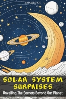 Solar System Surprises: Unveiling the Secrets Beyond Our Planet (Sci-Tech Knowledge Books For Kids & Teens) B0CQJ8FP56 Book Cover