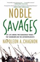 Noble Savages: My Life Among Two Dangerous Tribes - The Yanomamo and the Anthropologists 0684855119 Book Cover