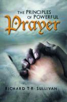 The Principles of Powerful Prayer: A Practical Plan for Prayer 1643760211 Book Cover