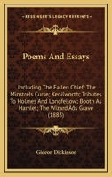 Poems And Essays: Including The Fallen Chief; The Minstrels Curse; Kenilworth; Tributes To Holmes And Longfellow; Booth As Hamlet; The Wizard's Grave 0548576343 Book Cover