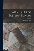 Fairy Tales of Eastern Europe (The Works of Jeremiah Curtin Series) 1017699402 Book Cover