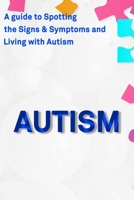 Autism: A Guide to Spotting the Signs and Symptoms and Living with Autism B08GB23Q8L Book Cover